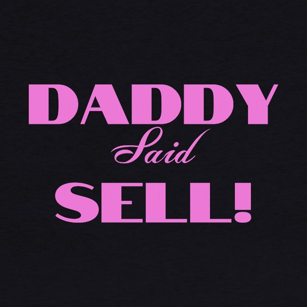 Daddy Said Sell! Pink by tvfdr